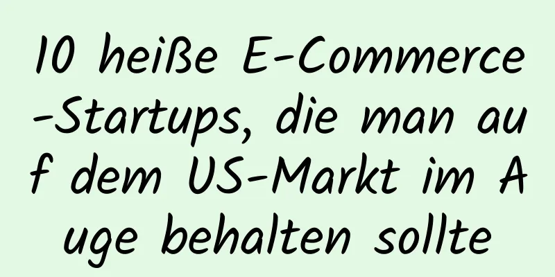 10 heiße E-Commerce-Startups, die man auf dem US-Markt im Auge behalten sollte
