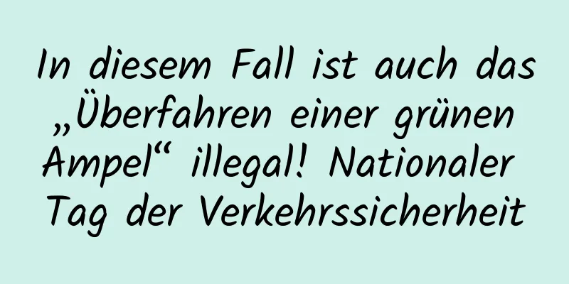 In diesem Fall ist auch das „Überfahren einer grünen Ampel“ illegal! Nationaler Tag der Verkehrssicherheit