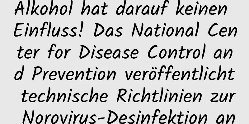 Alkohol hat darauf keinen Einfluss! Das National Center for Disease Control and Prevention veröffentlicht technische Richtlinien zur Norovirus-Desinfektion an wichtigen Orten