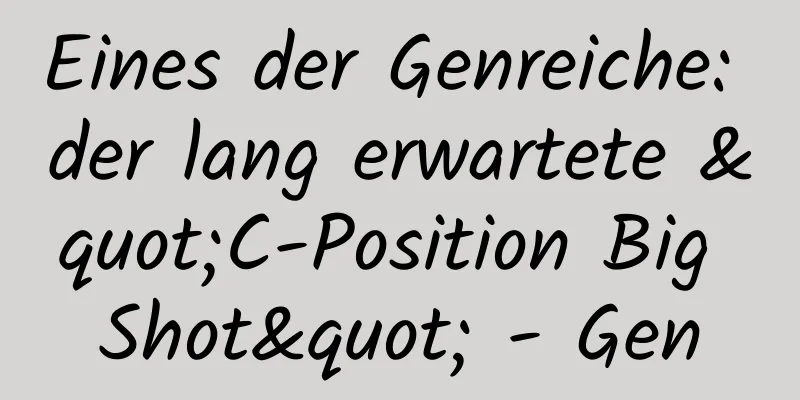 Eines der Genreiche: der lang erwartete "C-Position Big Shot" - Gen