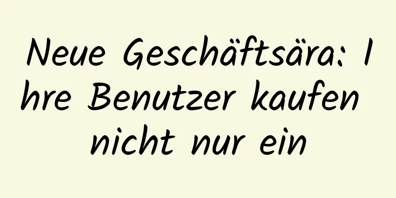 Neue Geschäftsära: Ihre Benutzer kaufen nicht nur ein