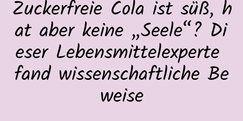Zuckerfreie Cola ist süß, hat aber keine „Seele“? Dieser Lebensmittelexperte fand wissenschaftliche Beweise