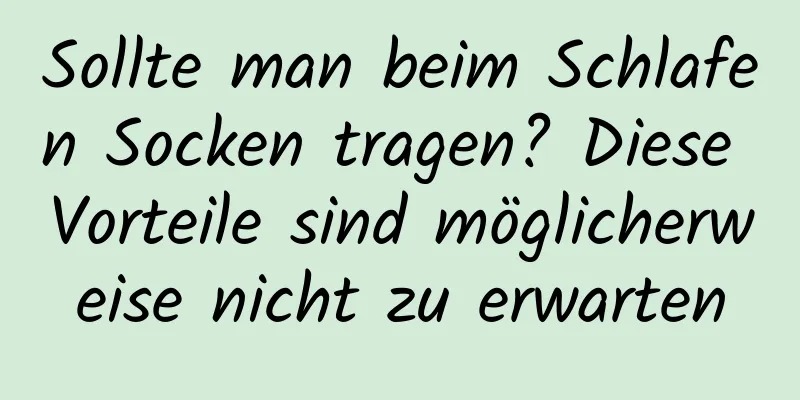 Sollte man beim Schlafen Socken tragen? Diese Vorteile sind möglicherweise nicht zu erwarten