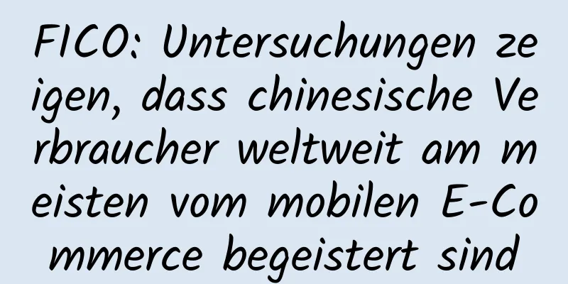 FICO: Untersuchungen zeigen, dass chinesische Verbraucher weltweit am meisten vom mobilen E-Commerce begeistert sind