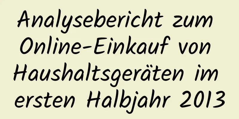 Analysebericht zum Online-Einkauf von Haushaltsgeräten im ersten Halbjahr 2013
