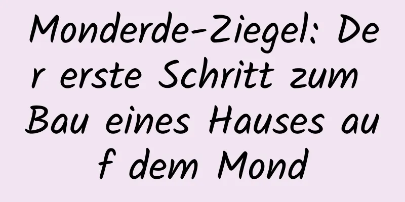 Monderde-Ziegel: Der erste Schritt zum Bau eines Hauses auf dem Mond