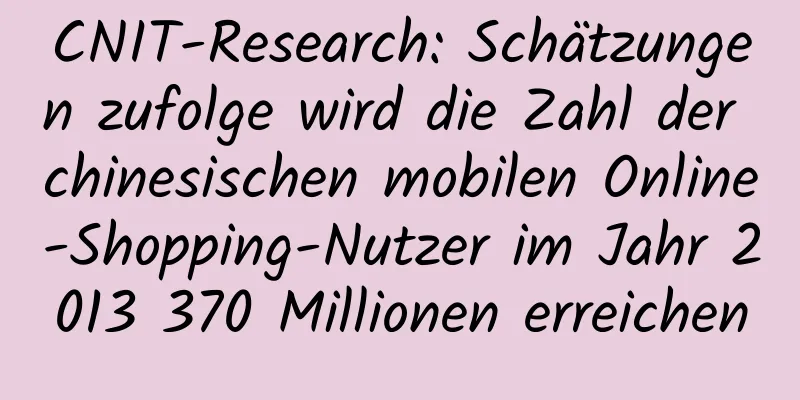 CNIT-Research: Schätzungen zufolge wird die Zahl der chinesischen mobilen Online-Shopping-Nutzer im Jahr 2013 370 Millionen erreichen