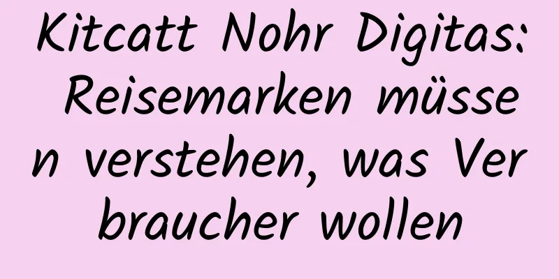 Kitcatt Nohr Digitas: Reisemarken müssen verstehen, was Verbraucher wollen