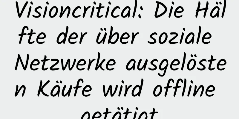 Visioncritical: Die Hälfte der über soziale Netzwerke ausgelösten Käufe wird offline getätigt