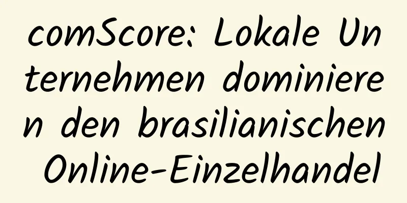 comScore: Lokale Unternehmen dominieren den brasilianischen Online-Einzelhandel
