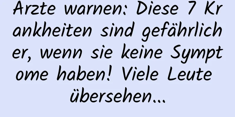 Ärzte warnen: Diese 7 Krankheiten sind gefährlicher, wenn sie keine Symptome haben! Viele Leute übersehen...