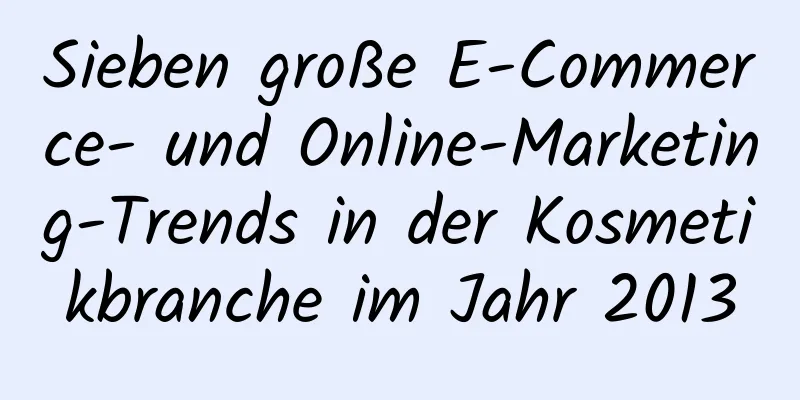 Sieben große E-Commerce- und Online-Marketing-Trends in der Kosmetikbranche im Jahr 2013