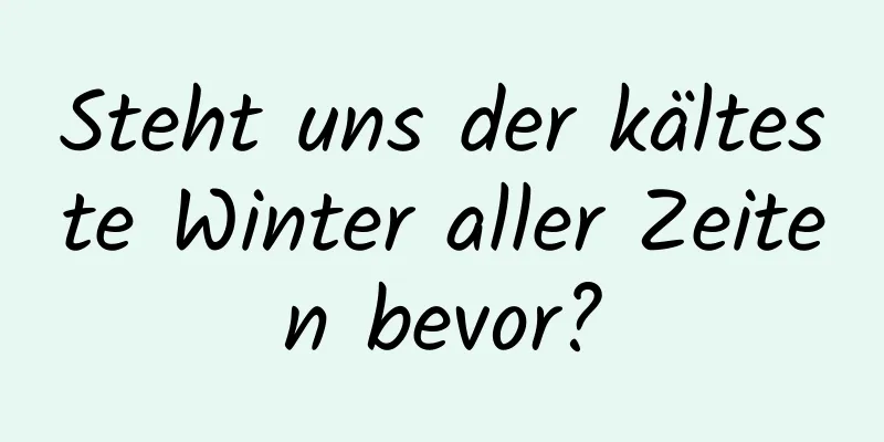 Steht uns der kälteste Winter aller Zeiten bevor?