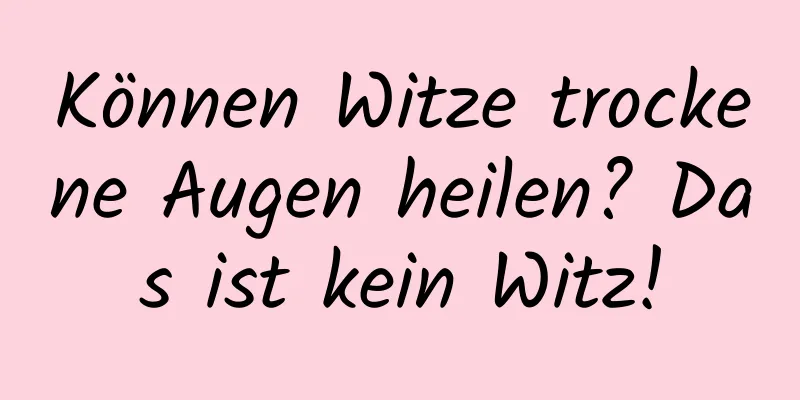 Können Witze trockene Augen heilen? Das ist kein Witz!
