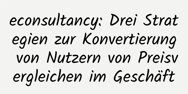 econsultancy: Drei Strategien zur Konvertierung von Nutzern von Preisvergleichen im Geschäft