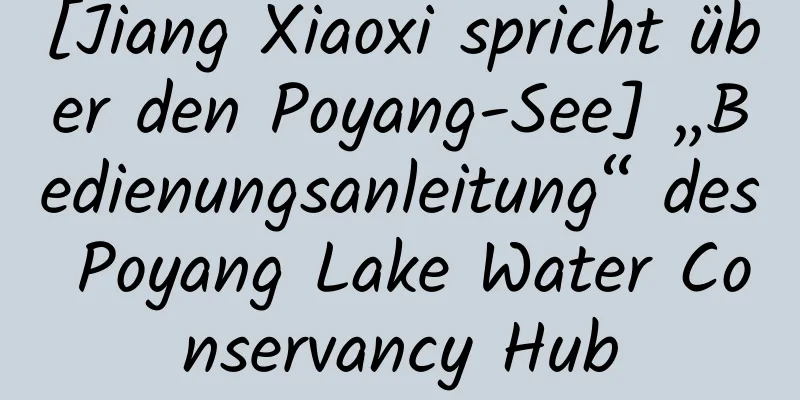 [Jiang Xiaoxi spricht über den Poyang-See] „Bedienungsanleitung“ des Poyang Lake Water Conservancy Hub