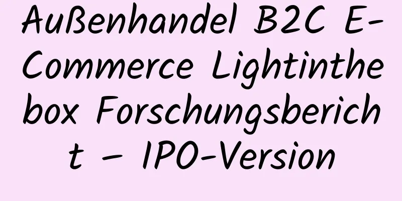 Außenhandel B2C E-Commerce Lightinthebox Forschungsbericht – IPO-Version