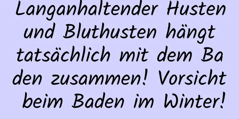 Langanhaltender Husten und Bluthusten hängt tatsächlich mit dem Baden zusammen! Vorsicht beim Baden im Winter!