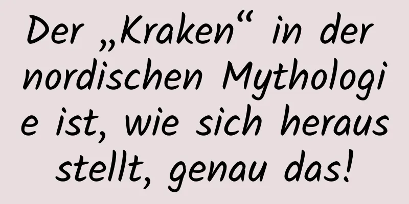 Der „Kraken“ in der nordischen Mythologie ist, wie sich herausstellt, genau das!