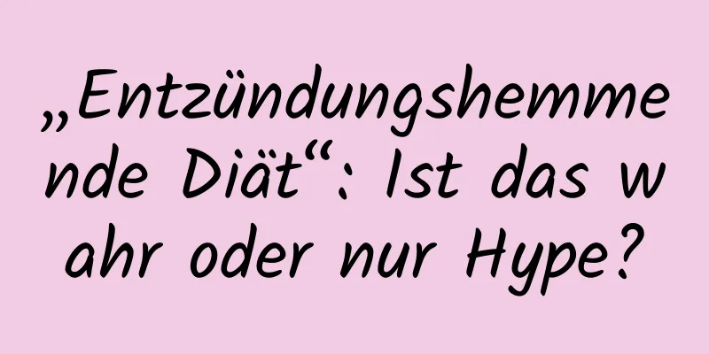 „Entzündungshemmende Diät“: Ist das wahr oder nur Hype?