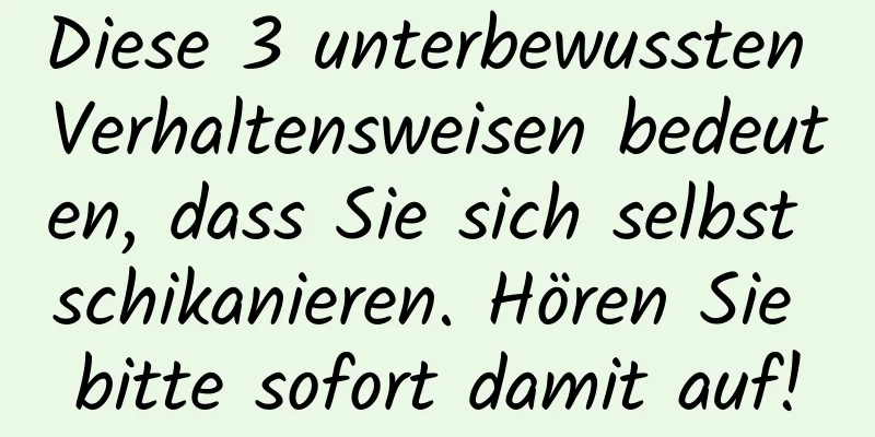 Diese 3 unterbewussten Verhaltensweisen bedeuten, dass Sie sich selbst schikanieren. Hören Sie bitte sofort damit auf!