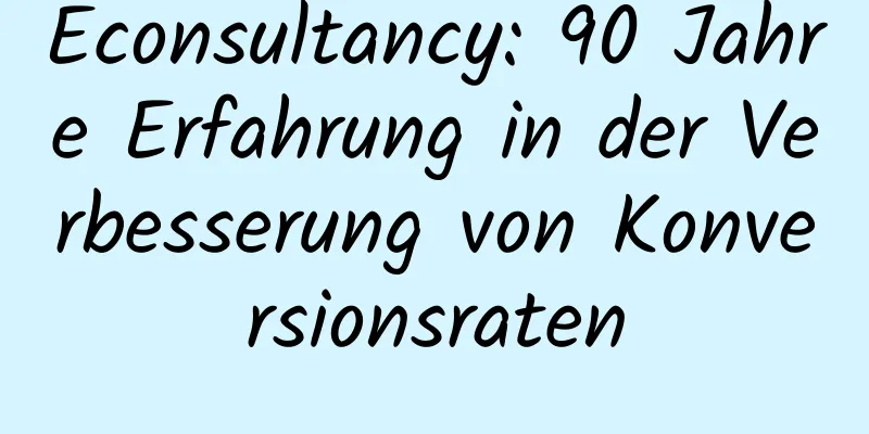 Econsultancy: 90 Jahre Erfahrung in der Verbesserung von Konversionsraten