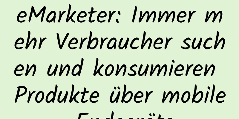 eMarketer: Immer mehr Verbraucher suchen und konsumieren Produkte über mobile Endgeräte