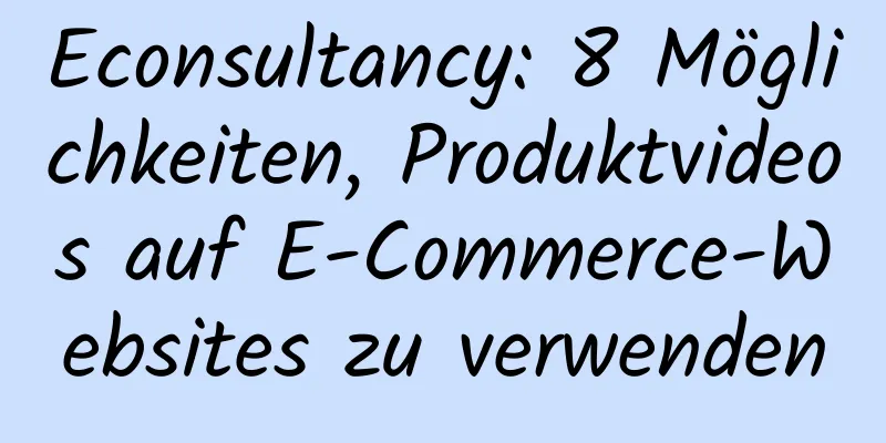 Econsultancy: 8 Möglichkeiten, Produktvideos auf E-Commerce-Websites zu verwenden