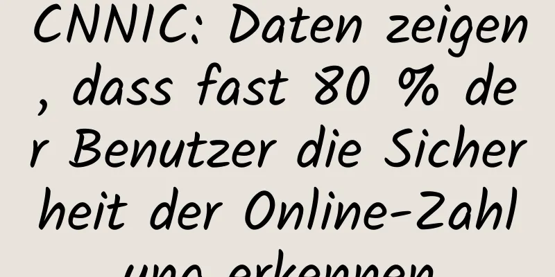 CNNIC: Daten zeigen, dass fast 80 % der Benutzer die Sicherheit der Online-Zahlung erkennen