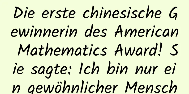 Die erste chinesische Gewinnerin des American Mathematics Award! Sie sagte: Ich bin nur ein gewöhnlicher Mensch