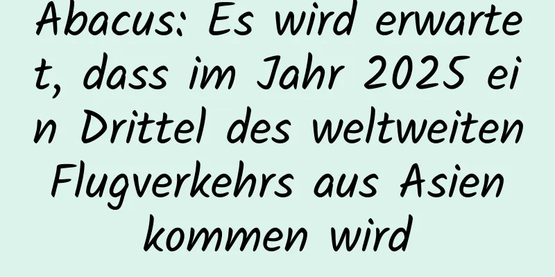 Abacus: Es wird erwartet, dass im Jahr 2025 ein Drittel des weltweiten Flugverkehrs aus Asien kommen wird