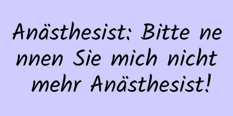 Anästhesist: Bitte nennen Sie mich nicht mehr Anästhesist!