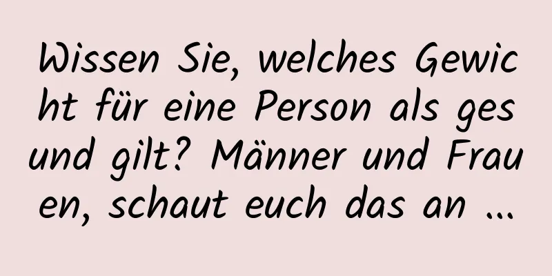 Wissen Sie, welches Gewicht für eine Person als gesund gilt? Männer und Frauen, schaut euch das an ...