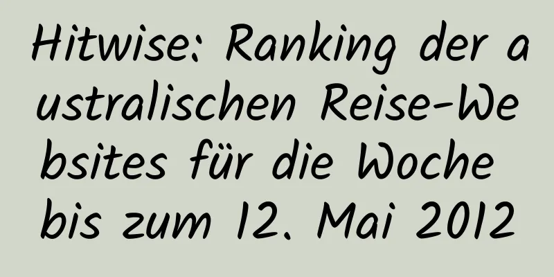 Hitwise: Ranking der australischen Reise-Websites für die Woche bis zum 12. Mai 2012
