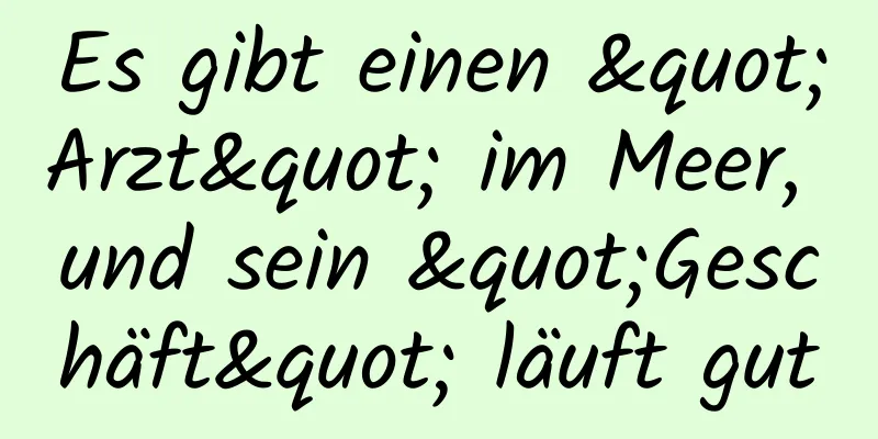 Es gibt einen "Arzt" im Meer, und sein "Geschäft" läuft gut