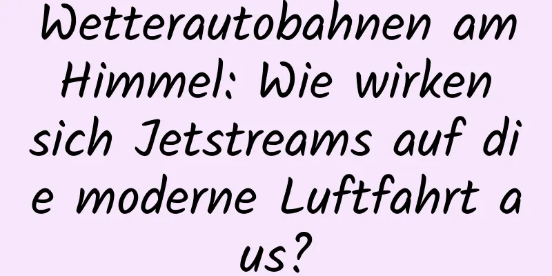 Wetterautobahnen am Himmel: Wie wirken sich Jetstreams auf die moderne Luftfahrt aus?