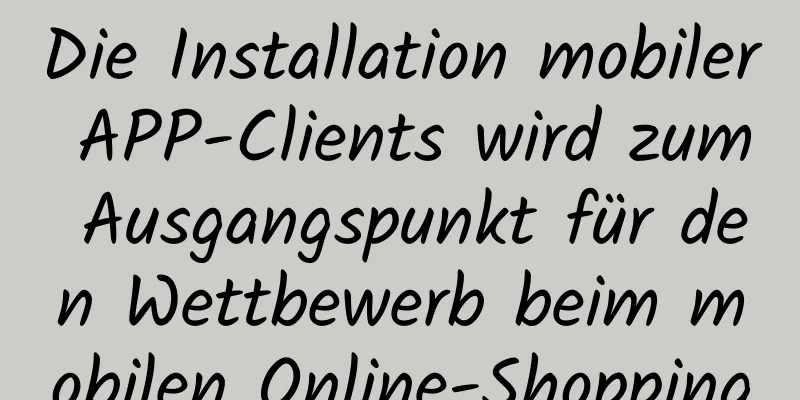 Die Installation mobiler APP-Clients wird zum Ausgangspunkt für den Wettbewerb beim mobilen Online-Shopping