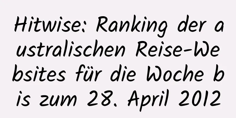 Hitwise: Ranking der australischen Reise-Websites für die Woche bis zum 28. April 2012