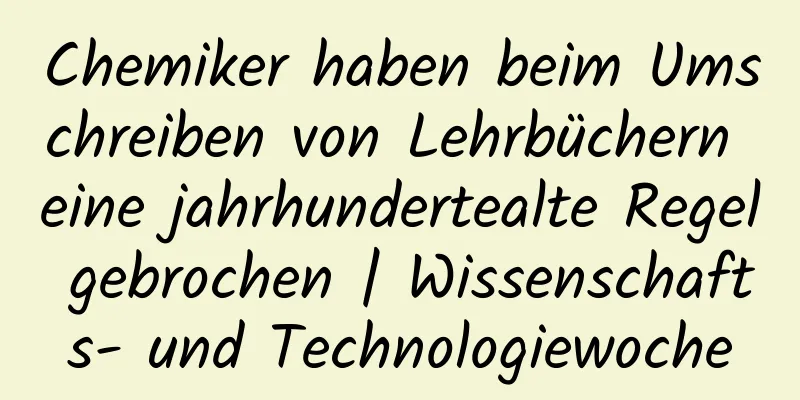 Chemiker haben beim Umschreiben von Lehrbüchern eine jahrhundertealte Regel gebrochen | Wissenschafts- und Technologiewoche