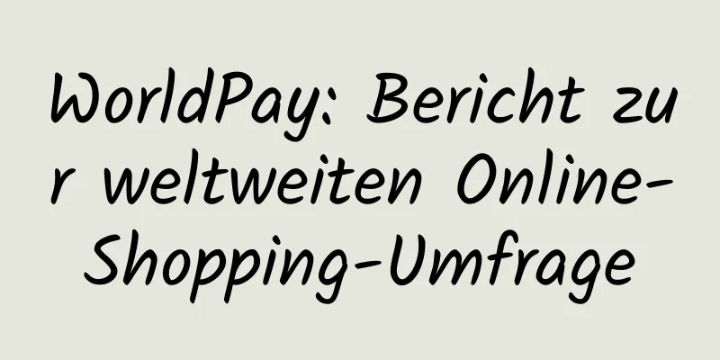 WorldPay: Bericht zur weltweiten Online-Shopping-Umfrage