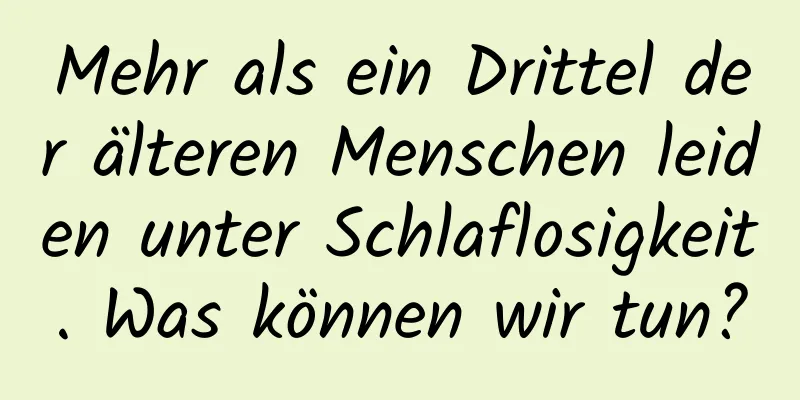 Mehr als ein Drittel der älteren Menschen leiden unter Schlaflosigkeit. Was können wir tun?