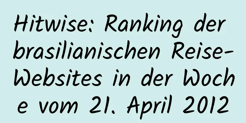 Hitwise: Ranking der brasilianischen Reise-Websites in der Woche vom 21. April 2012