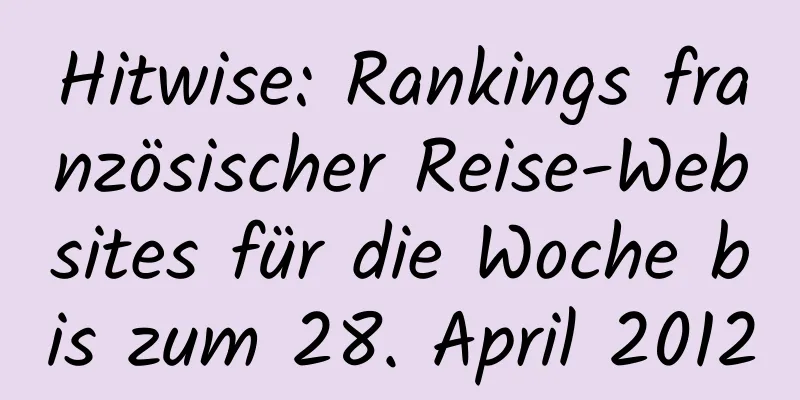 Hitwise: Rankings französischer Reise-Websites für die Woche bis zum 28. April 2012