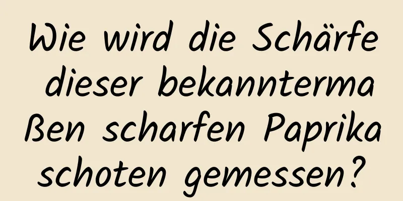 Wie wird die Schärfe dieser bekanntermaßen scharfen Paprikaschoten gemessen?