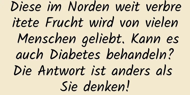 Diese im Norden weit verbreitete Frucht wird von vielen Menschen geliebt. Kann es auch Diabetes behandeln? Die Antwort ist anders als Sie denken!