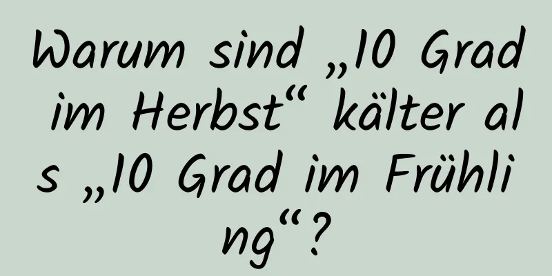Warum sind „10 Grad im Herbst“ kälter als „10 Grad im Frühling“?