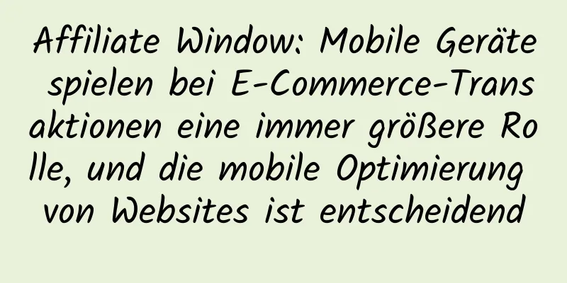 Affiliate Window: Mobile Geräte spielen bei E-Commerce-Transaktionen eine immer größere Rolle, und die mobile Optimierung von Websites ist entscheidend