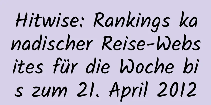 Hitwise: Rankings kanadischer Reise-Websites für die Woche bis zum 21. April 2012