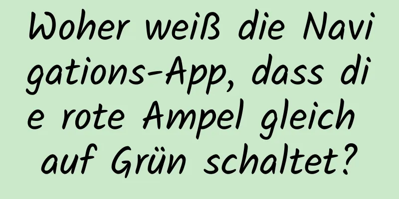 Woher weiß die Navigations-App, dass die rote Ampel gleich auf Grün schaltet?