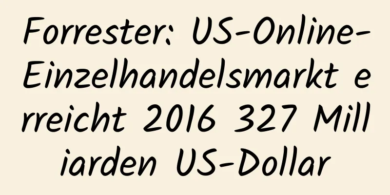 Forrester: US-Online-Einzelhandelsmarkt erreicht 2016 327 Milliarden US-Dollar